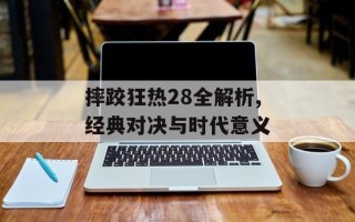 摔跤狂热28全解析,经典对决与时代意义