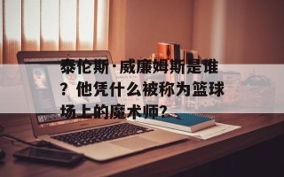 泰伦斯·威廉姆斯是谁？他凭什么被称为篮球场上的魔术师？