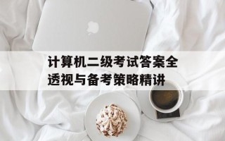 计算机二级考试答案全透视与备考策略精讲