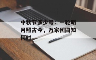 中秋节多少号：一轮明月照古今，万家团圆知何时