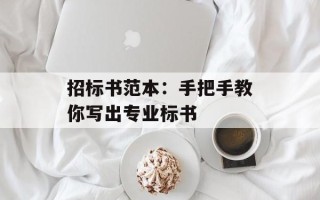 招标书范本：手把手教你写出专业标书
