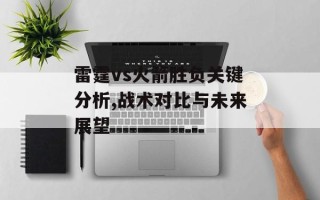 雷霆vs火箭胜负关键分析,战术对比与未来展望