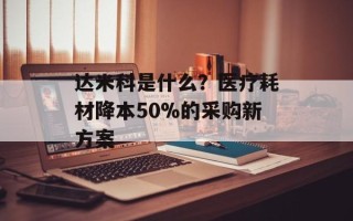 达米科是什么？医疗耗材降本50%的采购新方案