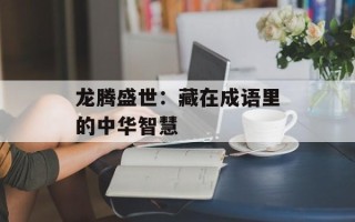 龙腾盛世：藏在成语里的中华智慧
