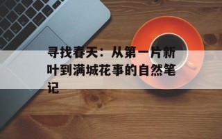 寻找春天：从第一片新叶到满城花事的自然笔记