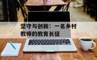 坚守与创新：一名乡村教师的教育长征