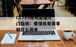 CCTV5现场直播入门指南：看懂体育赛事就这么简单