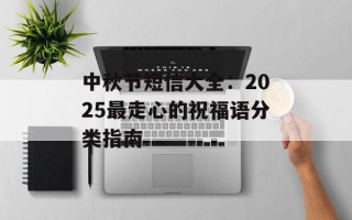 中秋节短信大全：2025最走心的祝福语分类指南