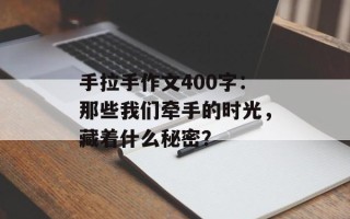 手拉手作文400字：那些我们牵手的时光，藏着什么秘密？
