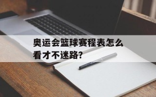 奥运会篮球赛程表怎么看才不迷路？
