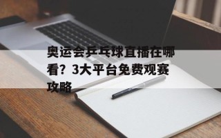 奥运会乒乓球直播在哪看？3大平台免费观赛攻略
