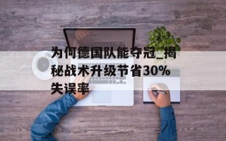 为何德国队能夺冠_揭秘战术升级节省30%失误率