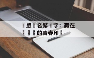 傷感網名繁體字：藏在筆畫裡的青春印記