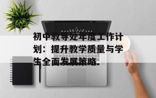 初中教导处年度工作计划：提升教学质量与学生全面发展策略
