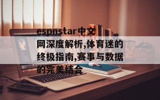 espnstar中文网深度解析,体育迷的终极指南,赛事与数据的完美结合