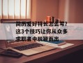 简历爱好特长怎么写？这3个技巧让你从众多求职者中脱颖而出