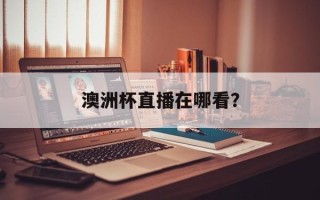 澳洲杯直播在哪看？