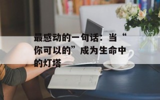 最感动的一句话：当“你可以的”成为生命中的灯塔