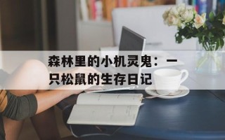 森林里的小机灵鬼：一只松鼠的生存日记