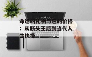 命运的礼物与它的价格：从断头王后到当代人生抉择
