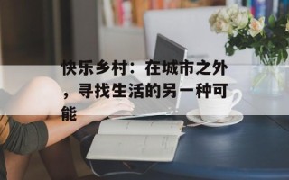 快乐乡村：在城市之外，寻找生活的另一种可能