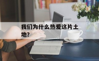 我们为什么热爱这片土地？