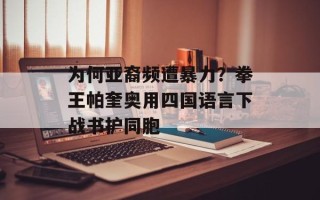 为何亚裔频遭暴力？拳王帕奎奥用四国语言下战书护同胞