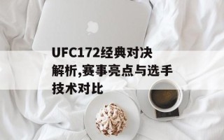 UFC172经典对决解析,赛事亮点与选手技术对比