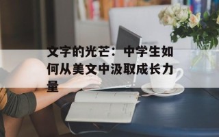 文字的光芒：中学生如何从美文中汲取成长力量