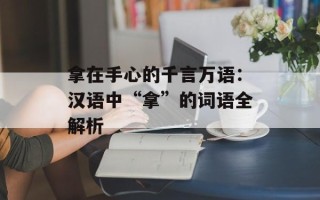 拿在手心的千言万语：汉语中“拿”的词语全解析