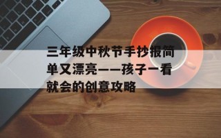 三年级中秋节手抄报简单又漂亮——孩子一看就会的创意攻略