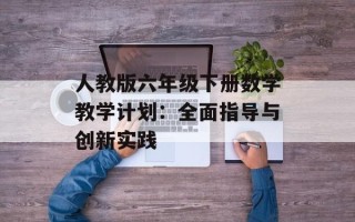 人教版六年级下册数学教学计划：全面指导与创新实践