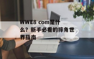 WWE8 com是什么？新手必看的摔角世界指南