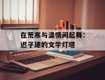 在荒寒与温情间起舞：迟子建的文学灯塔