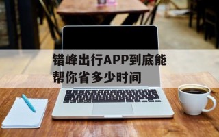 错峰出行APP到底能帮你省多少时间