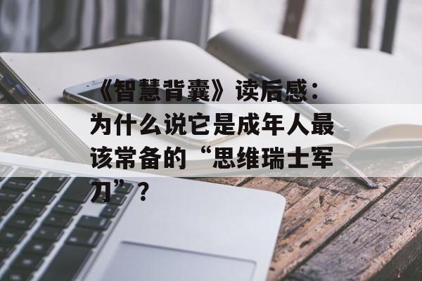 《智慧背囊》读后感：为什么说它是成年人最该常备的“思维瑞士军刀”？-第1张图片-