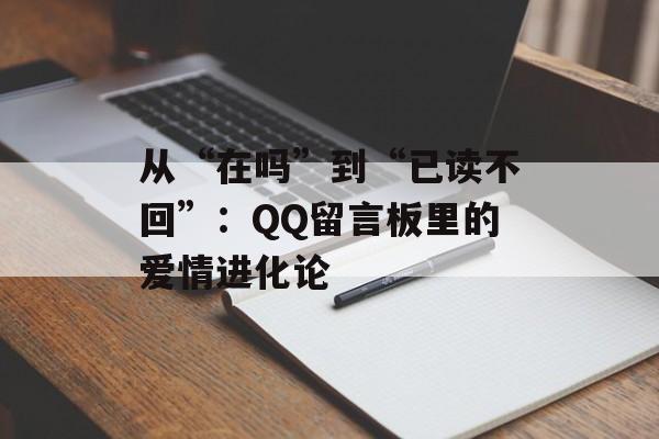 从“在吗”到“已读不回”：QQ留言板里的爱情进化论-第1张图片-