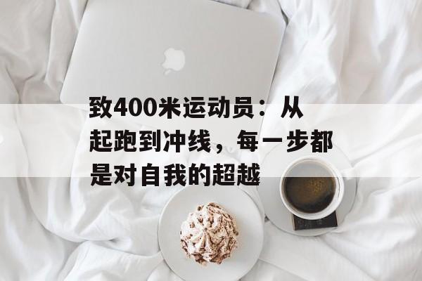 致400米运动员:从起跑到冲线,每一步都是对自我的超越-第1张图片- 致400米运动员:从起跑到冲线,每一步都是对自我的超越-第1张图片-