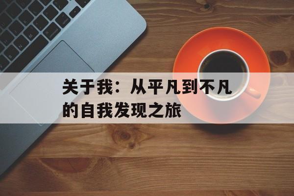 关于我：从平凡到不凡的自我发现之旅-第1张图片-