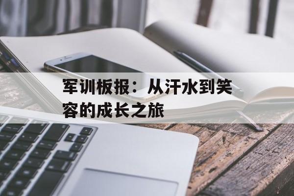 军训板报:从汗水到笑容的成长之旅-第1张图片- 军训板报:从汗水到笑容的成长之旅-第1张图片-