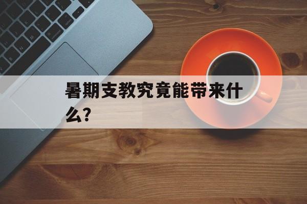 暑期支教究竟能带来什么？-第1张图片-