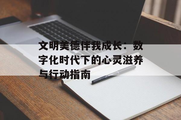 文明美德伴我成长：数字化时代下的心灵滋养与行动指南-第1张图片-