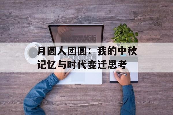 月圆人团圆：我的中秋记忆与时代变迁思考-第1张图片-