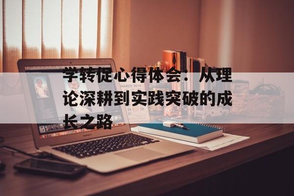 学转促心得体会：从理论深耕到实践突破的成长之路-第1张图片-