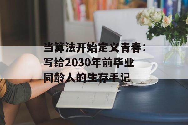 当算法开始定义青春:写给2030年前毕业同龄人的生存手记-第1张图片- 当算法开始定义青春:写给2030年前毕业同龄人的生存手记-第1张图片-