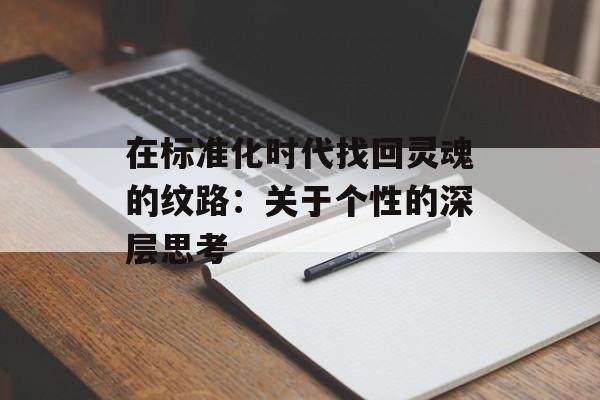 在标准化时代找回灵魂的纹路:关于个性的深层思考-第1张图片- 在标准化时代找回灵魂的纹路:关于个性的深层思考-第1张图片-