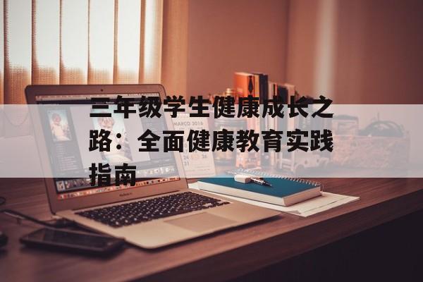 三年级学生健康成长之路：全面健康教育实践指南-第1张图片-