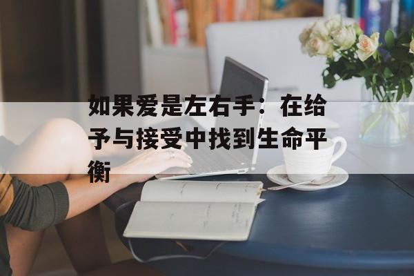 如果爱是左右手：在给予与接受中找到生命平衡-第1张图片-