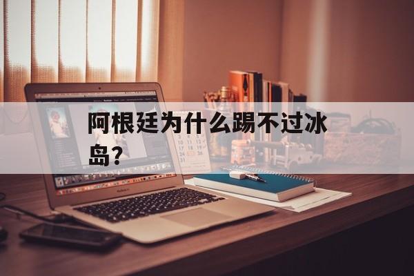 阿根廷为什么踢不过冰岛?-第1张图片- 阿根廷为什么踢不过冰岛?-第1张图片-