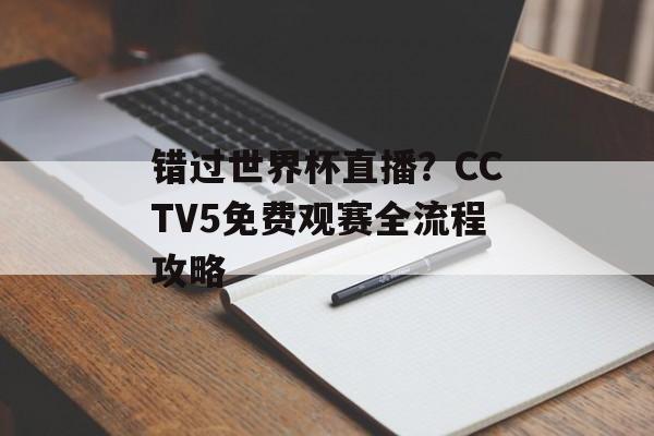 错过世界杯直播？CCTV5免费观赛全流程攻略-第1张图片-